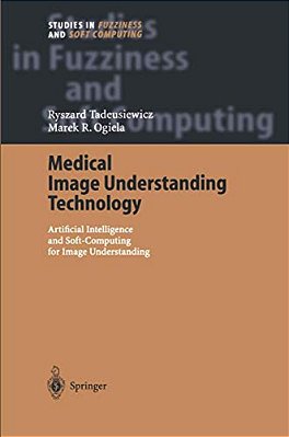 Medical Image Understanding Technology: Artificial Intelligence And Soft-Computing For Image Understanding-..