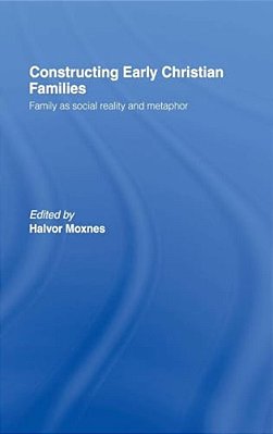 Constructing Early Christian Families: Family As Social Reality And Metaphor-..