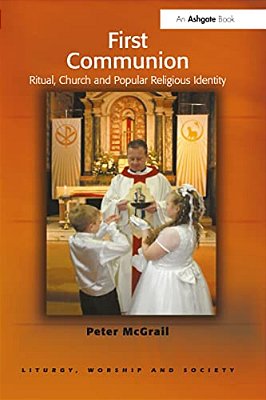First Communion: Ritual, Church And Popular Religious Identity-..