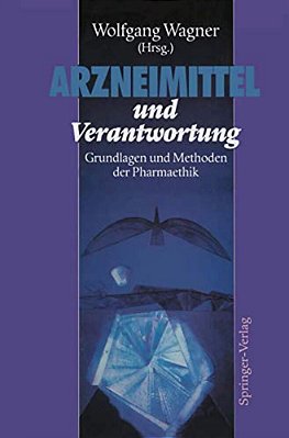Arzneimittel Und Verantwortung: Grundlagen Und Methoden Der Pharmaethik-..