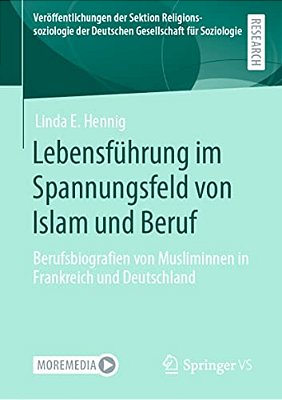 Lebensführung Im Spannungsfeld Von Islam Und Beruf: Berufsbiografien Von Musliminnen In Frankreich Und Deutschland-..