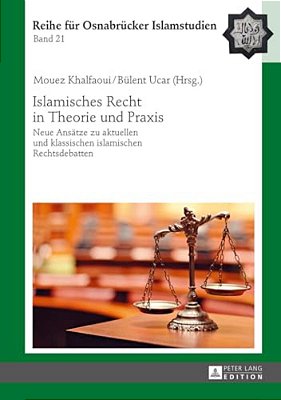 Islamisches Recht In Theorie Und Praxis: Neue Ansaetze Zu Aktuellen Und Klassischen Islamischen Rechtsdebatten-..