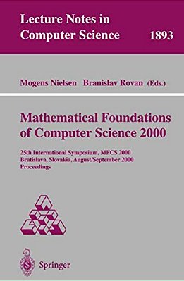 Mathematical Foundations Of Computer Science 2000: 25Th International Symposium, Mfcs 2000 Bratislava, Slovakia, August 28 - September 1, 2000 Proceed-..