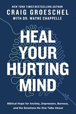 Heal Your Hurting Mind: Biblical Hope For Anxiety, Depression, Burnout, And The Emotions No One Talks About-..