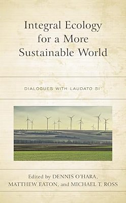 Integral Ecology For A More Sustainable World: Dialogues With Laudato Si'-..