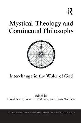 Mystical Theology And Continental Philosophy: Interchange In The Wake Of God-..