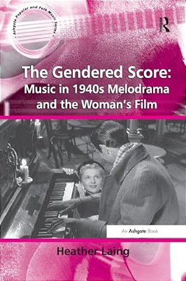 The Gendered Score: Music In 1940S Melodrama And The Woman's Film-..