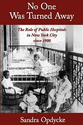 No One Was Turned Away: The Role Of Public Hospitals In New York City Since 1900-..