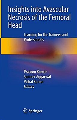 Insights Into Avascular Necrosis Of The Femoral Head: Learning For The Trainees And Professionals-..