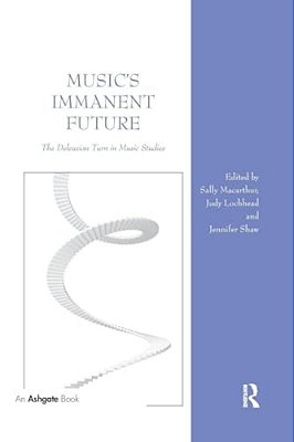 Music's Immanent Future: The Deleuzian Turn In Music Studies-..
