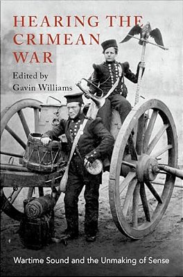 Hearing The Crimean War: Wartime Sound And The Unmaking Of Sense-..