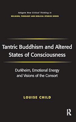 Tantric Buddhism And Altered States Of Consciousness: Durkheim, Emotional Energy And Visions Of The Consort-..
