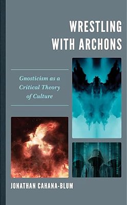 Wrestling With Archons: Gnosticism As A Critical Theory Of Culture-..