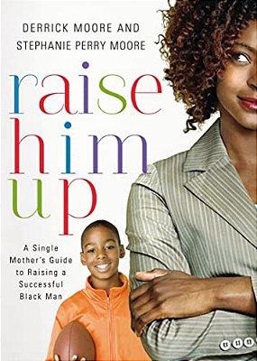 The Raise Him Up: A Single Mother's Guide To Raising A Successful Black Man-..