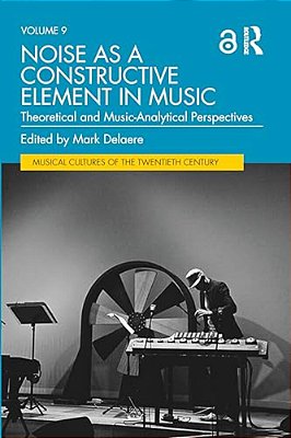 Noise As A Constructive Element In Music: Theoretical And Music-Analytical Perspectives-..