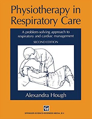 Physiotherapy In Respiratory Care: A Problem-Solving Approach To Respiratory And Cardiac Management-..