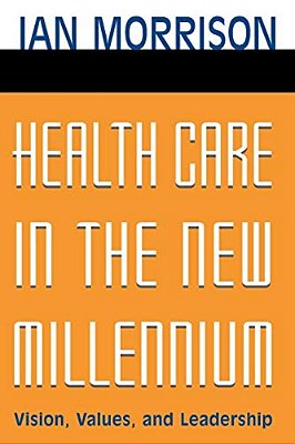 Health Care In The New Millennium: Vision, Values, And Leadership-..
