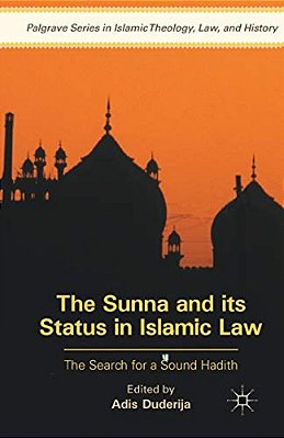 The Sunna And Its Status In Islamic Law: The Search For A Sound Hadith-..