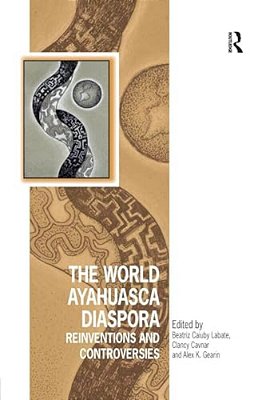 The World Ayahuasca Diaspora: Reinventions And Controversies-..