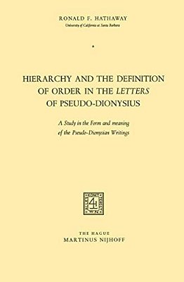 Hierarchy And The Definition Of Order In The Letters Of Pseudo-Dionysius: A Study In The Form And Meaning Of The Pseudo-Dionysian Writings-..