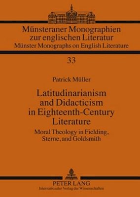 Latitudinarianism And Didacticism In Eighteenth-Century Literature: Moral Theology In Fielding, Sterne, And Goldsmith-..