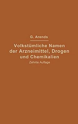 Volkstümliche Namen Der Arzneimittel, Drogen Und Chemikalien: Eine Sammlung Der Im Volksmunde Gebräuchlichen Benennungen Und Handelsbezeichnungen-..