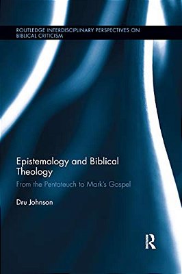 Epistemology And Biblical Theology: From The Pentateuch To Mark's Gospel-..