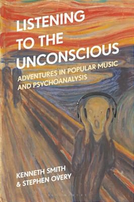 Listening To The Unconscious: Adventures In Popular Music And Psychoanalysis-..
