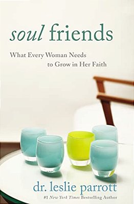 Soul Friends: What Every Woman Needs To Grow In Her Faith-..