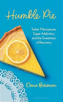 Humble Pie: Sober Menopause, Sugar Addiction, And The Sweetness Of Recovery-..
