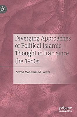 Diverging Approaches Of Political Islamic Thought In Iran Since The 1960S-..