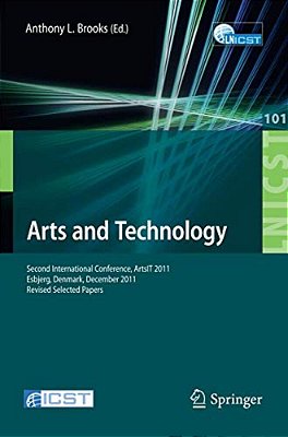 Arts And Technology: Second International Conference, Artsit 2011, Esbjerg, Denmark, December 10-11, 2011, Revised Selected Papers-..