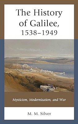 The History Of Galilee, 1538-1949: Mysticism, Modernization, And War-..