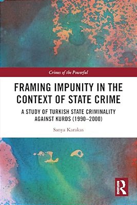 Framing Impunity In The Context Of State Crime: A Study Of Turkish State Criminality Against Kurds (1990- 2000)-..
