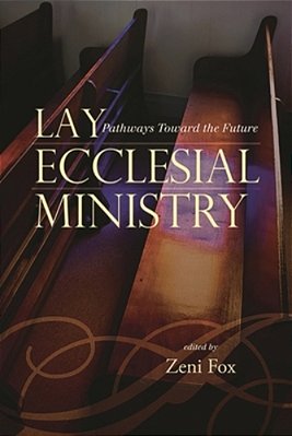 Lay Ecclesial Ministry: Pathways Toward The Future-..