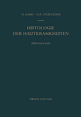 Histologie Der Hautkrankheiten: Zweiter Band Dermatitiden II - Örtlich Übertragbare Infektiöse Gewebsneubildungen - Tierische Parasiten Und Fremdkörpe-..