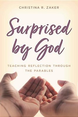 Surprised By God: Teaching Reflection Through The Parables-..