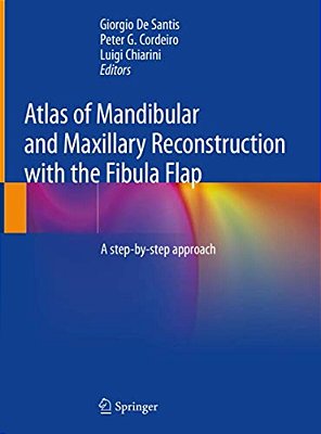 Atlas Of Mandibular And Maxillary Reconstruction With The Fibula Flap: A Step-By-step Approach-..