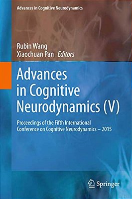 Advances In Cognitive Neurodynamics (V): Proceedings Of The Fifth International Conference On Cognitive Neurodynamics - 2015-..