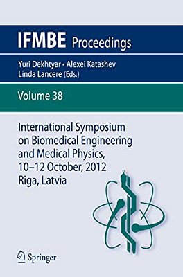 International Symposium On Biomedical Engineering And Medical Physics, 10-12 October, 2012, Riga, Latvia-..