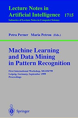Machine Learning And Data Mining In Pattern Recognition: First International Workshop, Mldm'99, Leipzig, Germany, September 16-18, 1999, Proceedings-..