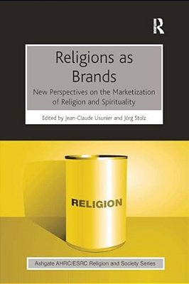 Religions As Brands: New Perspectives On The Marketization Of Religion And Spirituality-..