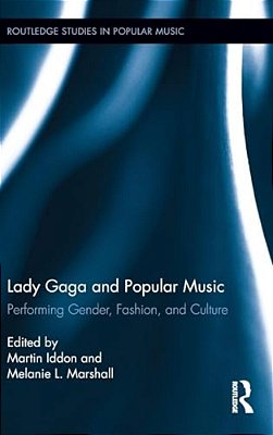 Lady Gaga And Popular Music: Performing Gender, Fashion, And Culture-..
