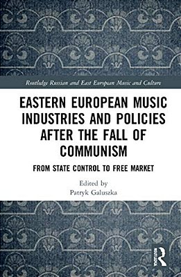 Eastern European Music Industries And Policies After The Fall Of Communism: From State Control To Free Market-..