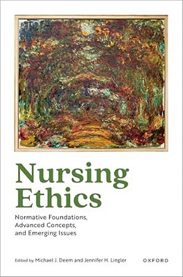 Nursing Ethics: Normative Foundations, Advanced Concepts, And Emerging Issues-..