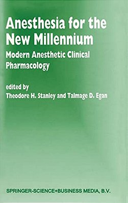 Anesthesia For The New Millennium: Modern Anesthetic Clinical Pharmacology-..