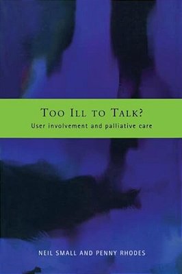 Too Ill To Talk?: User Involvement In Palliative Care-..