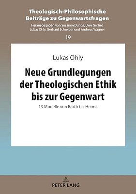 Neue Grundlegungen Der Theologischen Ethik Bis Zur Gegenwart: 13 Modelle Von Barth Bis Herms-..