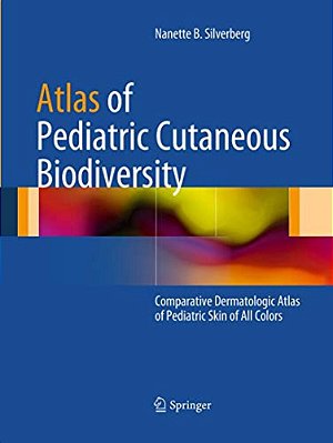 Atlas Of Pediatric Cutaneous Biodiversity: Comparative Dermatologic Atlas Of Pediatric Skin Of All Colors-..