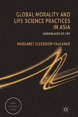 Global Morality And Life Science Practices In Asia: Assemblages Of Life-..